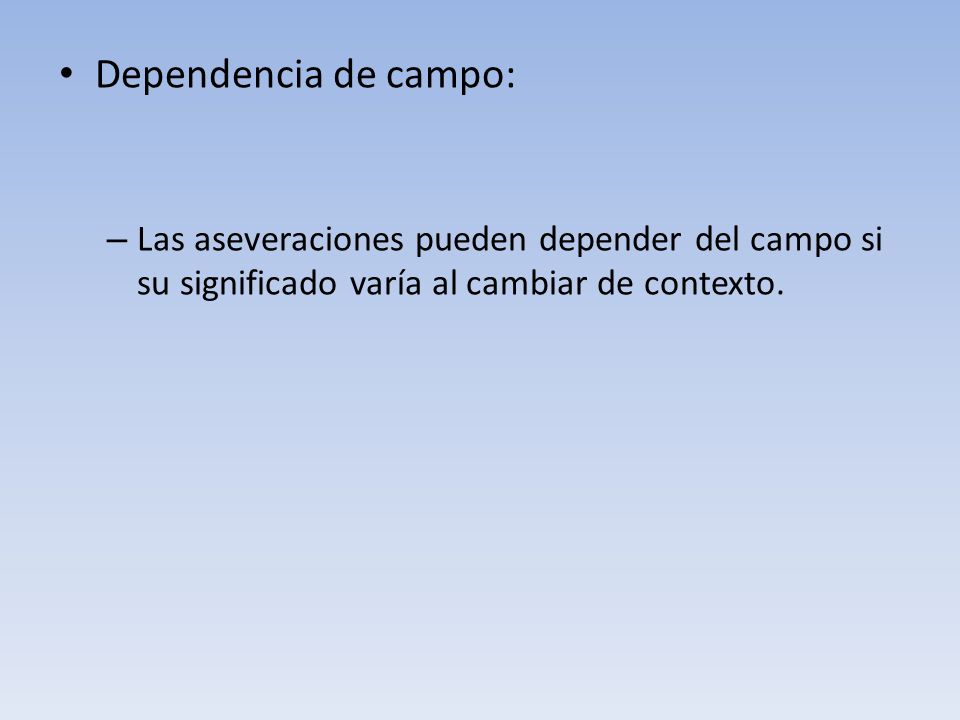 Dependencia de campo: Las aseveraciones pueden depender del campo si su significado varía al cambiar de contexto.