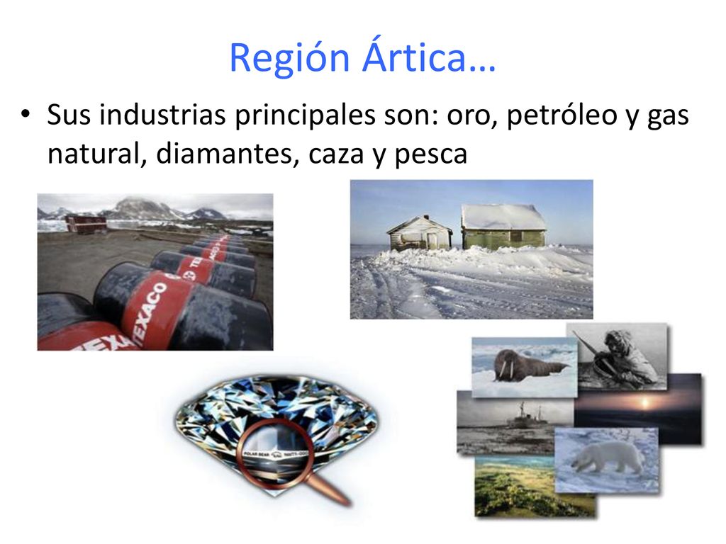 Región Ártica… Sus industrias principales son: oro, petróleo y gas natural, diamantes, caza y pesca