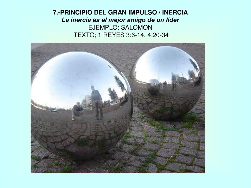 7.-PRINCIPIO DEL GRAN IMPULSO / INERCIA La inercia es el mejor amigo de un líder EJEMPLO: SALOMON TEXTO; 1 REYES 3:6-14, 4:20-34