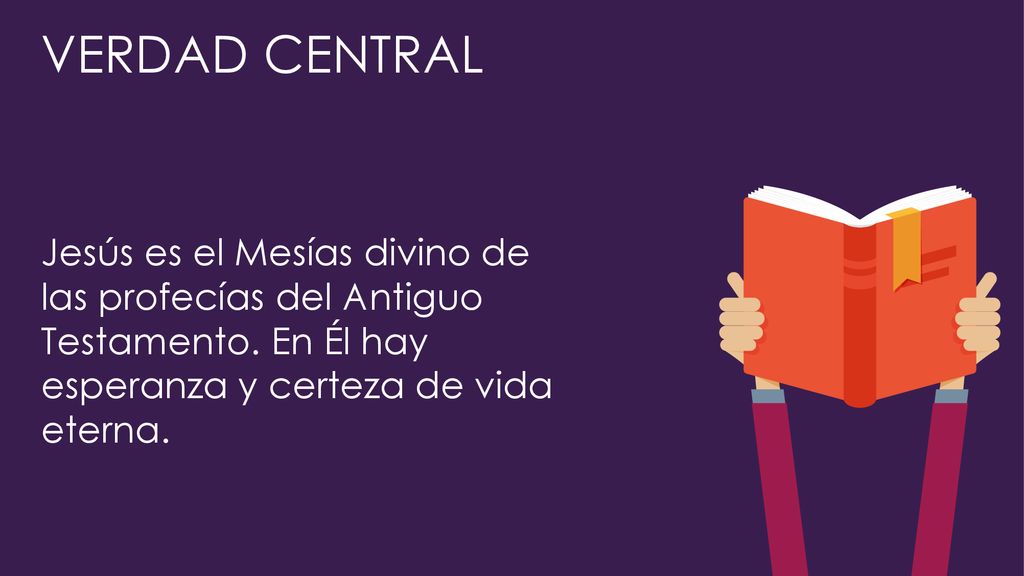 VERDAD CENTRAL Jesús es el Mesías divino de las profecías del Antiguo Testamento.