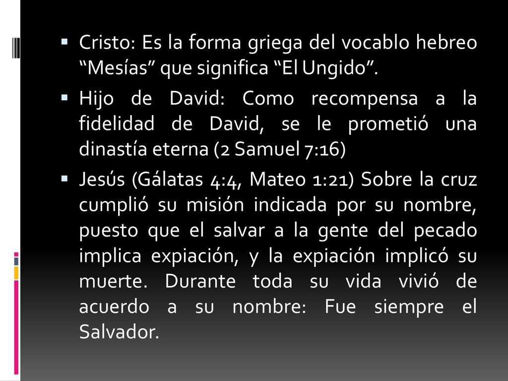 Cristo: Es la forma griega del vocablo hebreo Mesías que significa El Ungido .