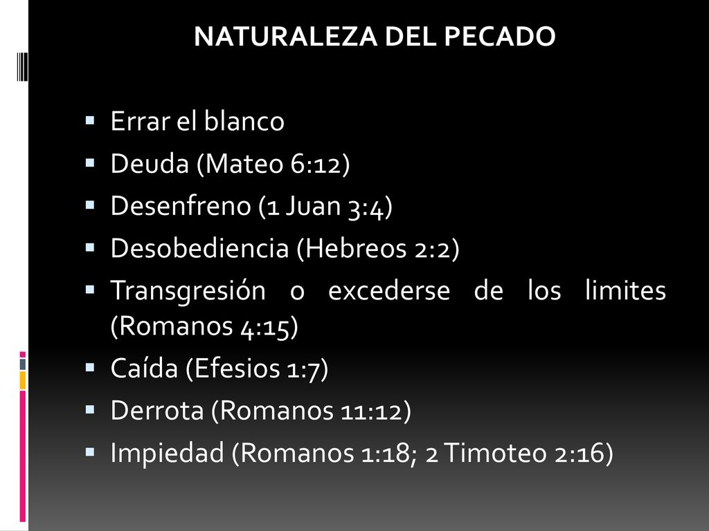 NATURALEZA DEL PECADO Errar el blanco. Deuda (Mateo 6:12) Desenfreno (1 Juan 3:4) Desobediencia (Hebreos 2:2)