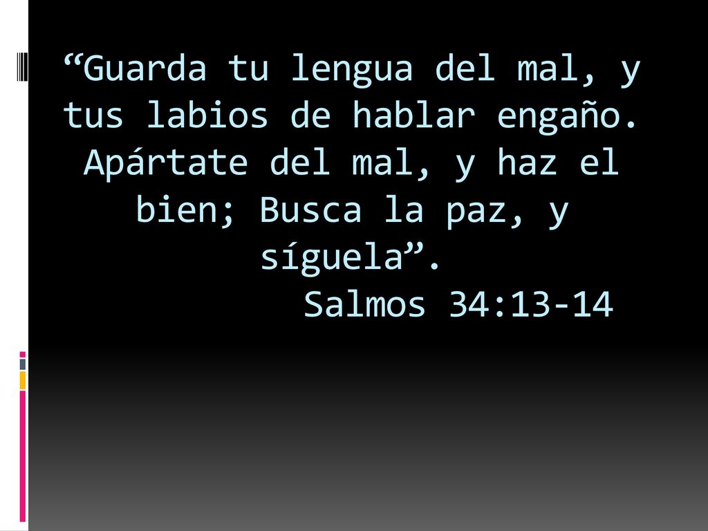 Guarda tu lengua del mal, y tus labios de hablar engaño