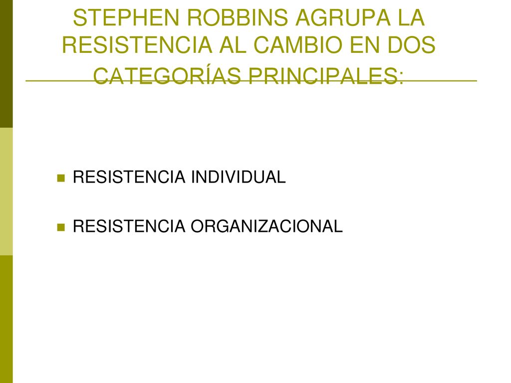 STEPHEN ROBBINS AGRUPA LA RESISTENCIA AL CAMBIO EN DOS CATEGORÍAS PRINCIPALES: