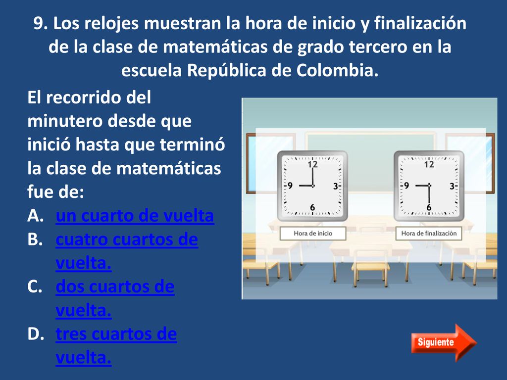 9. Los relojes muestran la hora de inicio y finalización de la clase de matemáticas de grado tercero en la escuela República de Colombia.