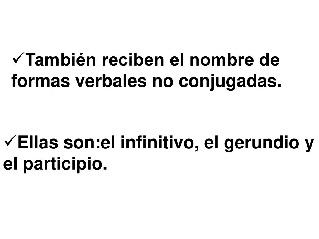 También reciben el nombre de formas verbales no conjugadas.