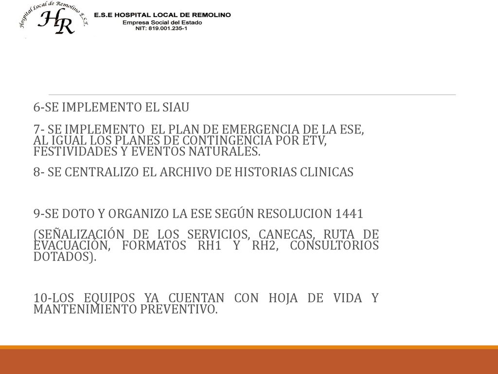 6-SE IMPLEMENTO EL SIAU 7- SE IMPLEMENTO EL PLAN DE EMERGENCIA DE LA ESE, AL IGUAL LOS PLANES DE CONTINGENCIA POR ETV, FESTIVIDADES Y EVENTOS NATURALES.