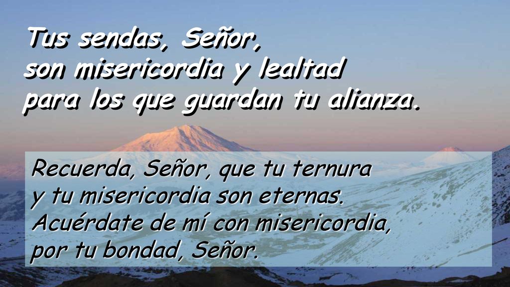 Tus sendas, Señor, son misericordia y lealtad para los que guardan tu alianza.