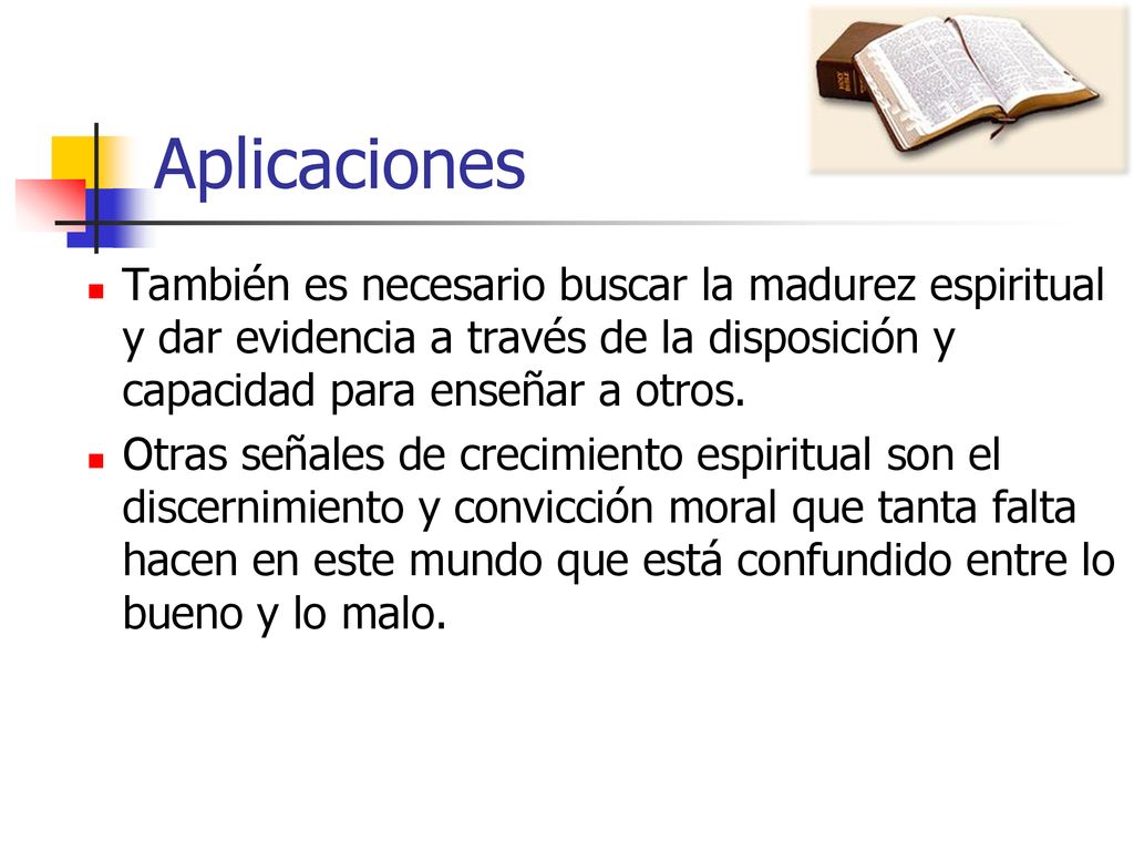 Aplicaciones También es necesario buscar la madurez espiritual y dar evidencia a través de la disposición y capacidad para enseñar a otros.