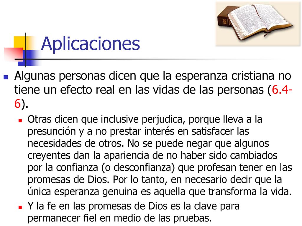 Aplicaciones Algunas personas dicen que la esperanza cristiana no tiene un efecto real en las vidas de las personas (6.4-6).