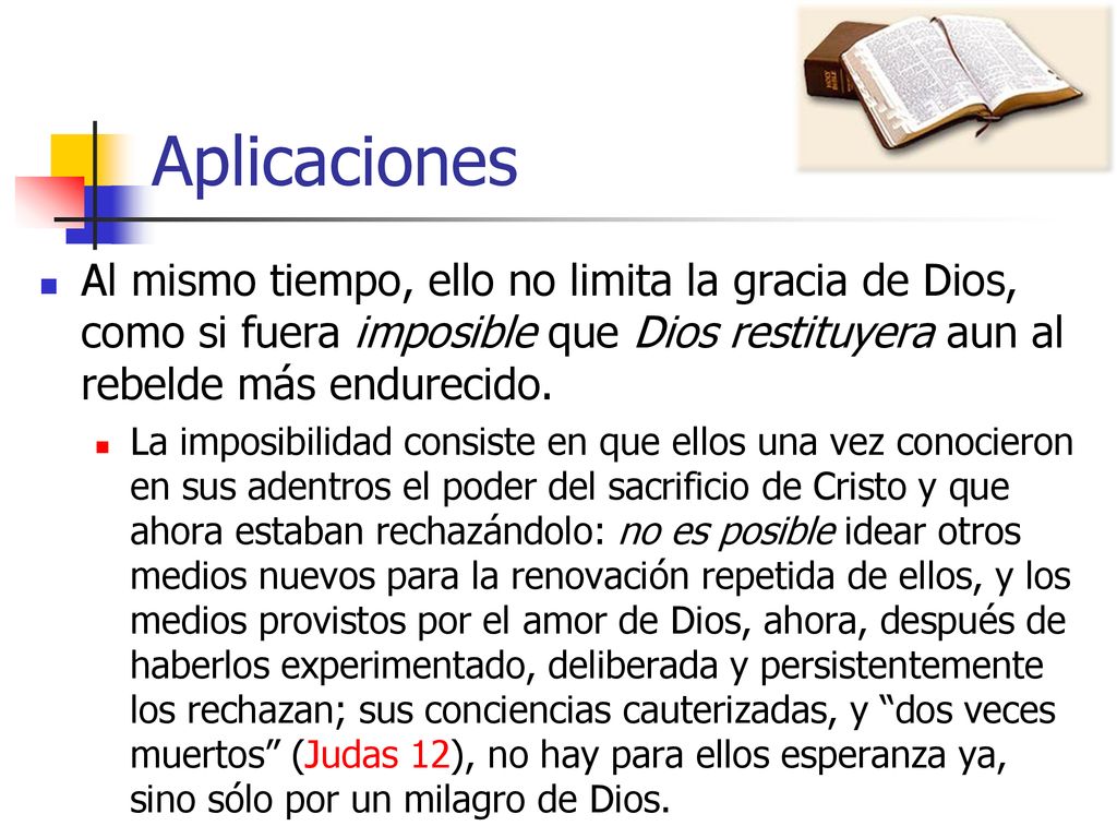 Aplicaciones Al mismo tiempo, ello no limita la gracia de Dios, como si fuera imposible que Dios restituyera aun al rebelde más endurecido.