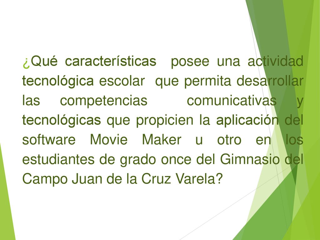 ¿Qué características posee una actividad tecnológica escolar que permita desarrollar las competencias comunicativas y tecnológicas que propicien la aplicación del software Movie Maker u otro en los estudiantes de grado once del Gimnasio del Campo Juan de la Cruz Varela