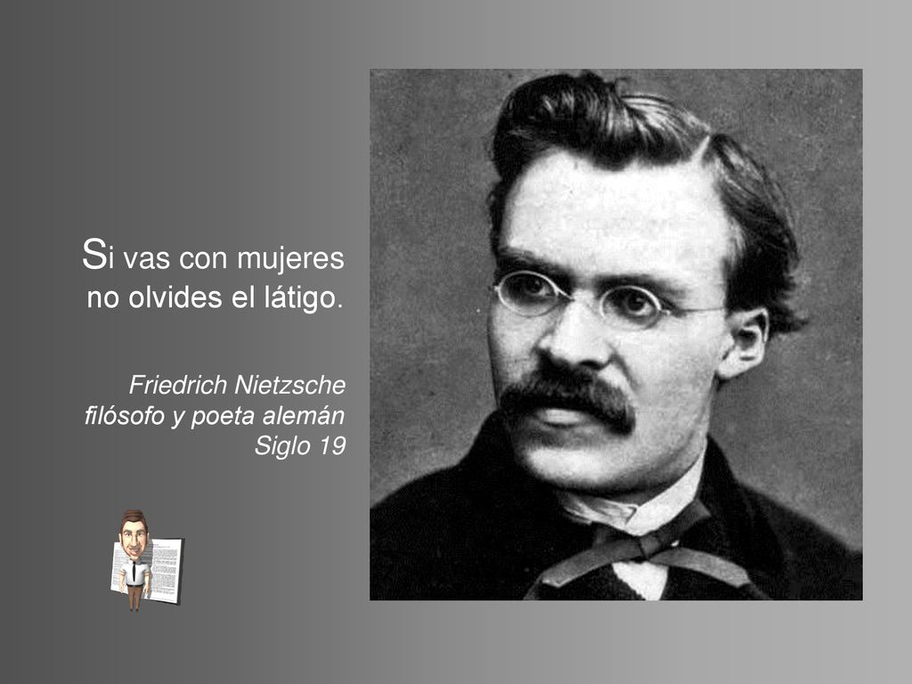 Si vas con mujeres no olvides el látigo. Friedrich Nietzsche