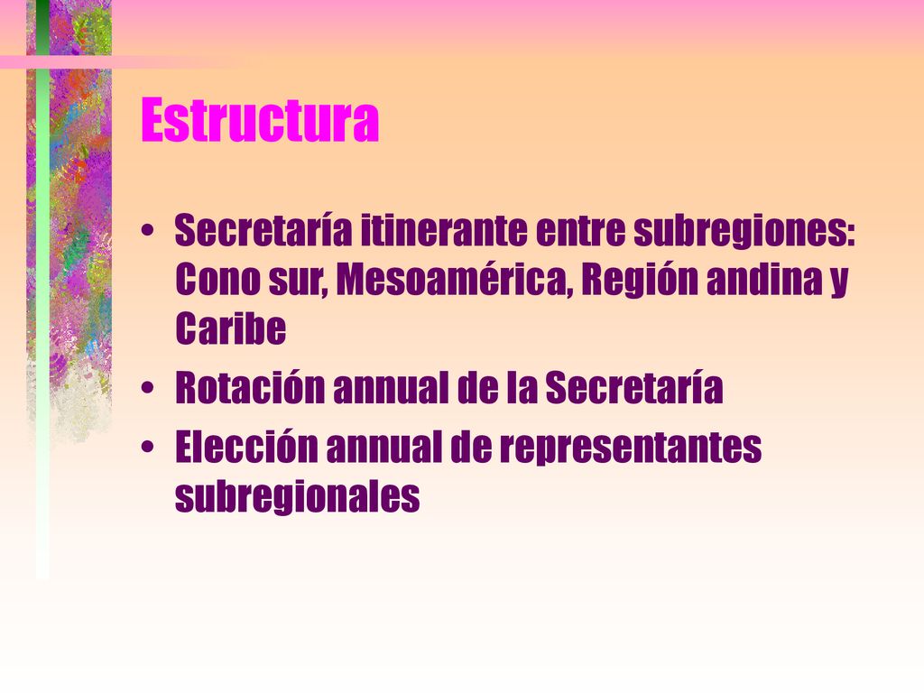 Estructura Secretaría itinerante entre subregiones: Cono sur, Mesoamérica, Región andina y Caribe.