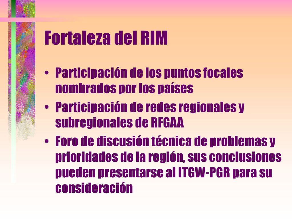 Fortaleza del RIM Participación de los puntos focales nombrados por los países. Participación de redes regionales y subregionales de RFGAA.
