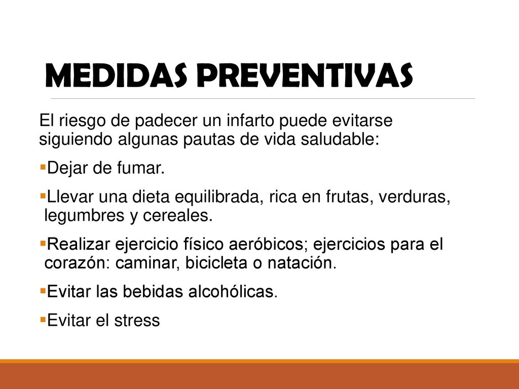 MEDIDAS PREVENTIVAS El riesgo de padecer un infarto puede evitarse siguiendo algunas pautas de vida saludable: