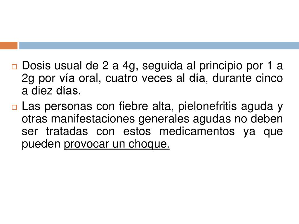 Dosis usual de 2 a 4g, seguida al principio por 1 a 2g por vía oral, cuatro veces al día, durante cinco a diez días.