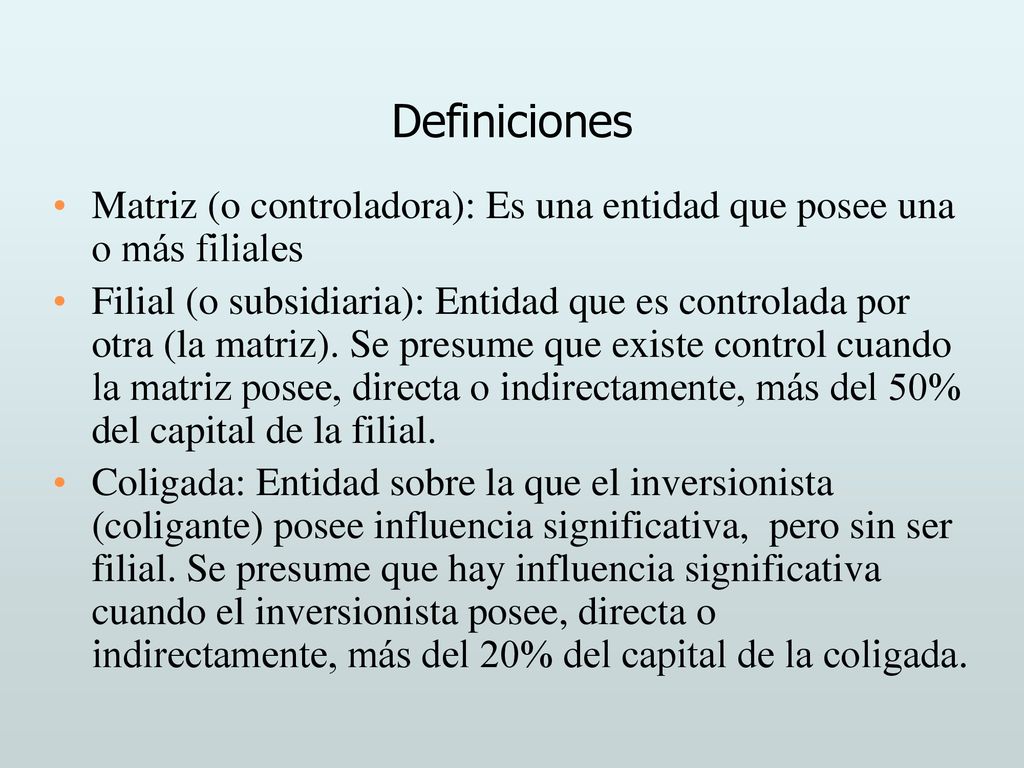 Definiciones Matriz (o controladora): Es una entidad que posee una o más filiales.