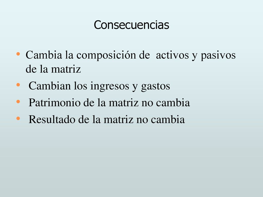 Consecuencias Cambia la composición de activos y pasivos de la matriz. Cambian los ingresos y gastos.