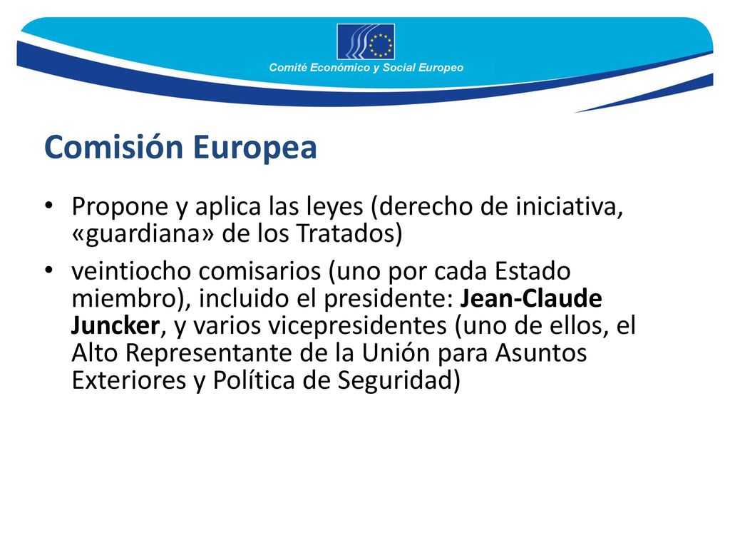 Comisión Europea Propone y aplica las leyes (derecho de iniciativa, «guardiana» de los Tratados)