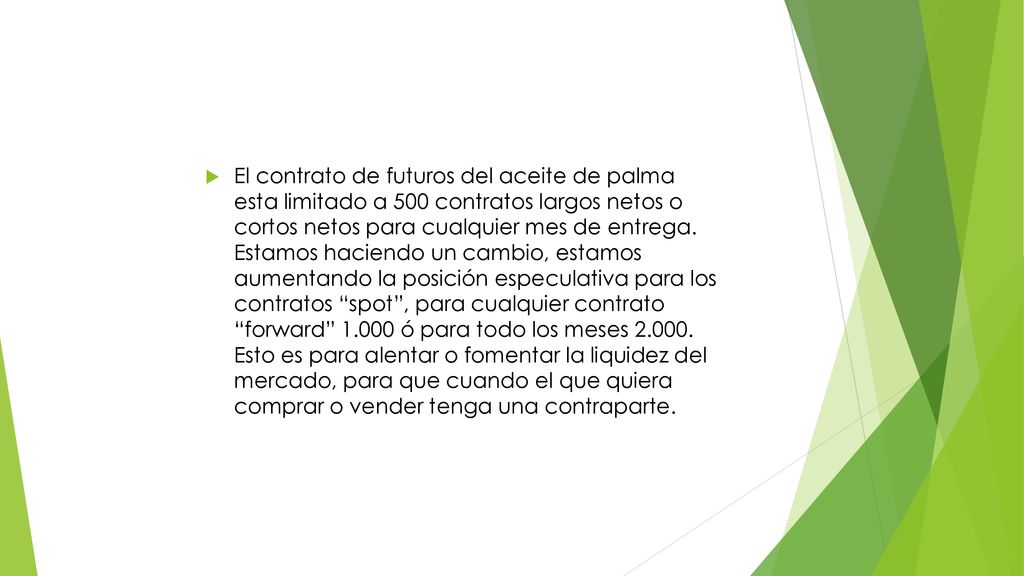 El contrato de futuros del aceite de palma esta limitado a 500 contratos largos netos o cortos netos para cualquier mes de entrega.
