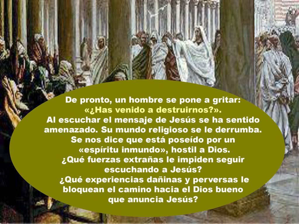 De pronto, un hombre se pone a gritar: «¿Has venido a destruirnos ».