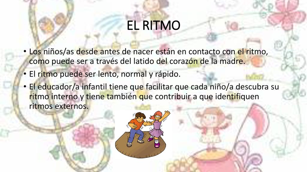 EL RITMO Los niños/as desde antes de nacer están en contacto con el ritmo, como puede ser a través del latido del corazón de la madre.