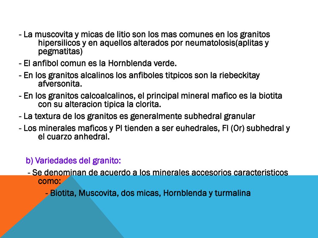 - La muscovita y micas de litio son los mas comunes en los granitos hipersilicos y en aquellos alterados por neumatolosis(aplitas y pegmatitas)