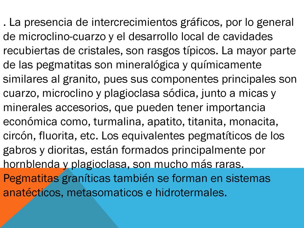 La presencia de intercrecimientos gráficos, por lo general de microclino-cuarzo y el desarrollo local de cavidades recubiertas de cristales, son rasgos típicos.