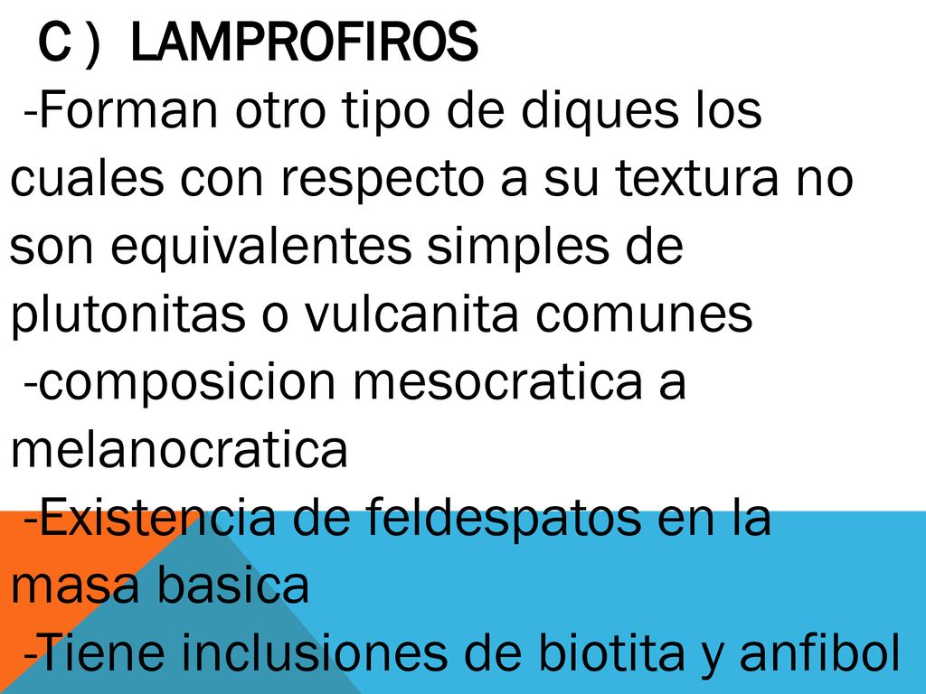 C ) LAMPROFIROS -Forman otro tipo de diques los cuales con respecto a su textura no son equivalentes simples de plutonitas o vulcanita comunes.