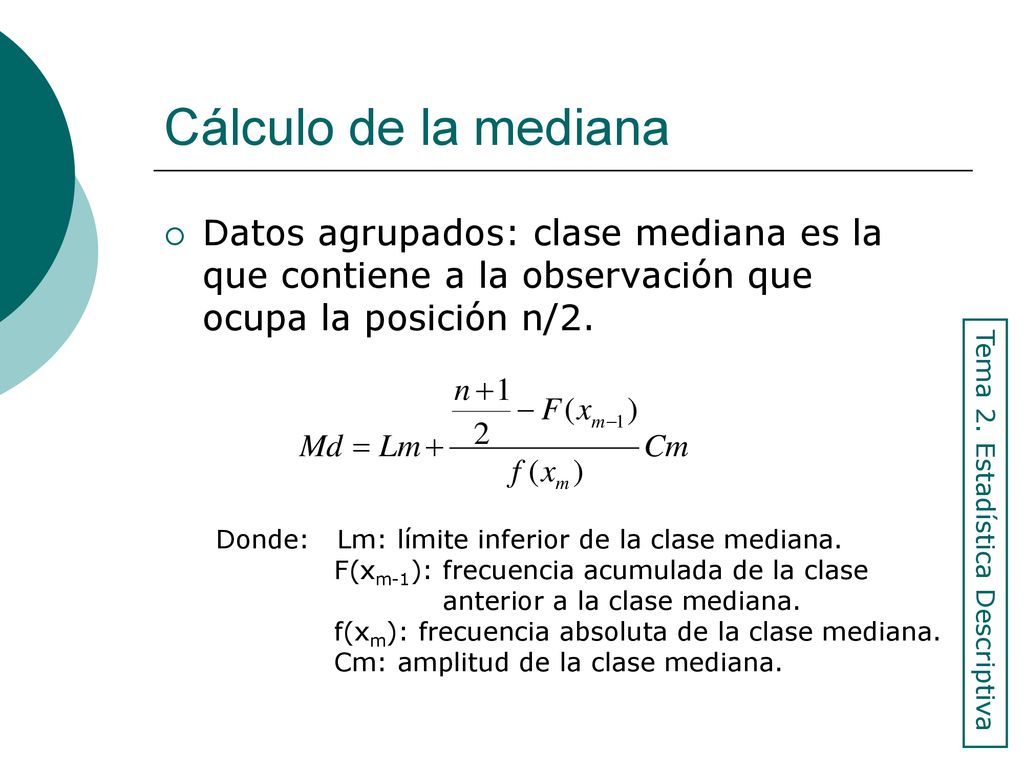 Cálculo de la mediana Datos agrupados: clase mediana es la que contiene a la observación que ocupa la posición n/2.