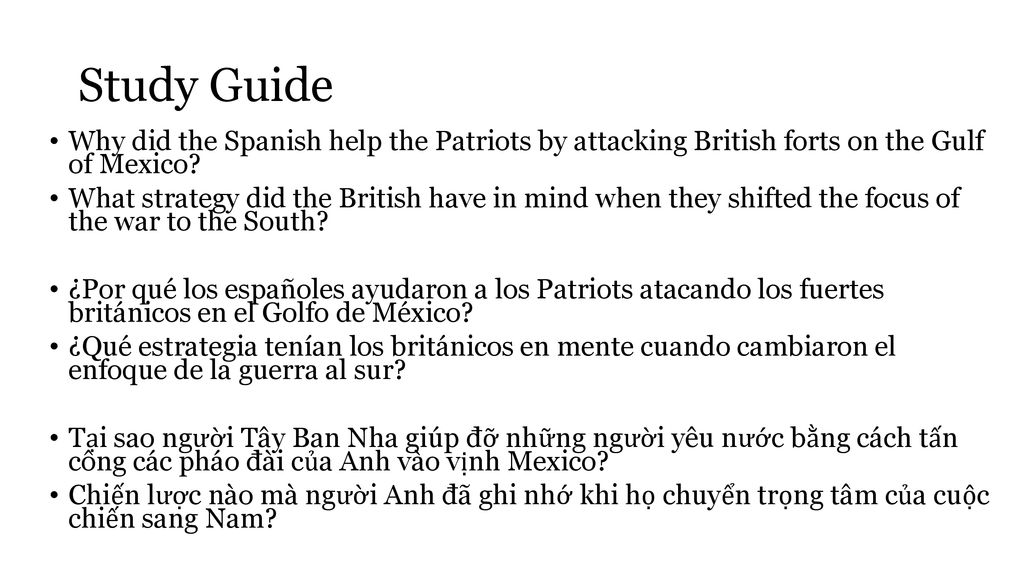 Study Guide Why did the Spanish help the Patriots by attacking British forts on the Gulf of Mexico