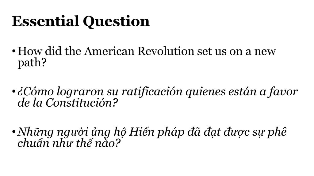 Essential Question How did the American Revolution set us on a new path ¿Cómo lograron su ratificación quienes están a favor de la Constitución