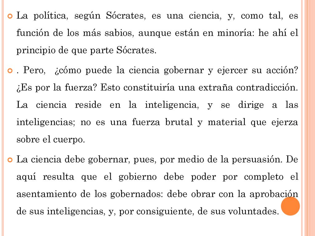 La política, según Sócrates, es una ciencia, y, como tal, es función de los más sabios, aunque están en minoría: he ahí el principio de que parte Sócrates.