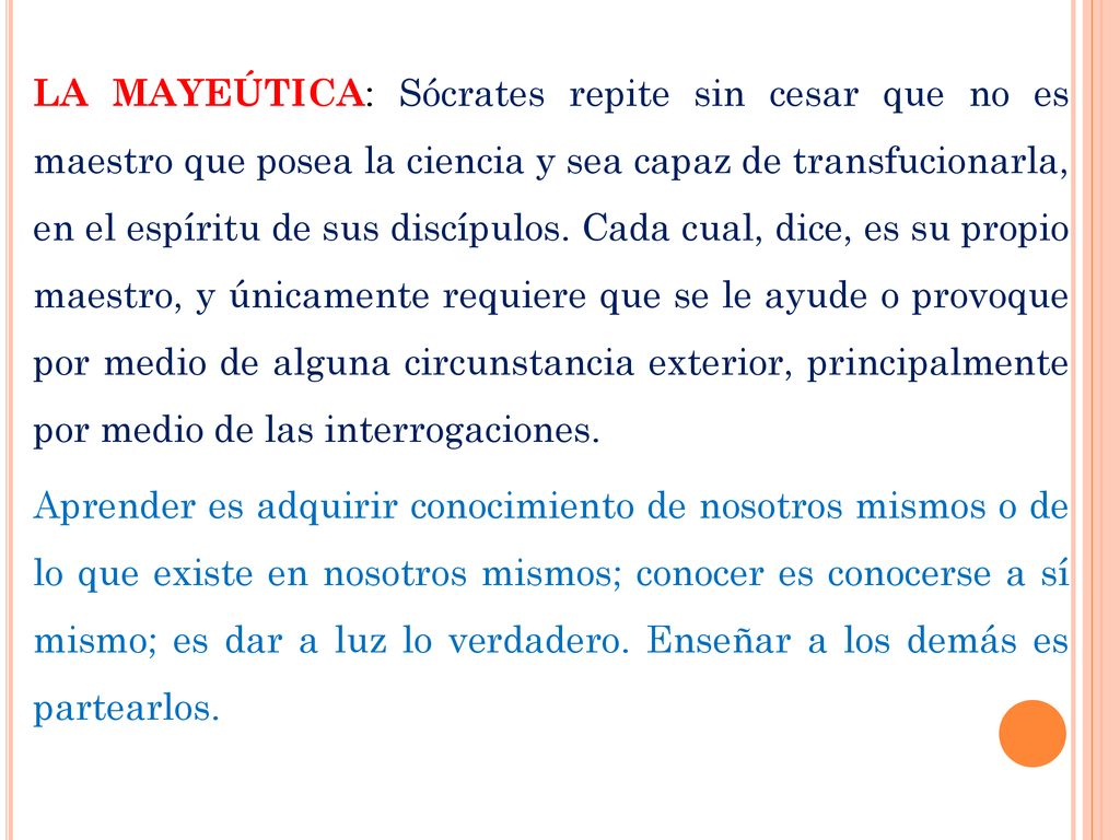 LA MAYEÚTICA: Sócrates repite sin cesar que no es maestro que posea la ciencia y sea capaz de transfucionarla, en el espíritu de sus discípulos.
