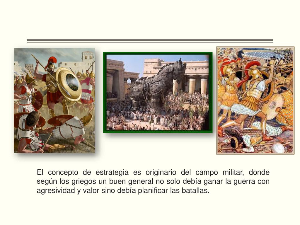 El concepto de estrategia es originario del campo militar, donde según los griegos un buen general no solo debía ganar la guerra con agresividad y valor sino debía planificar las batallas.