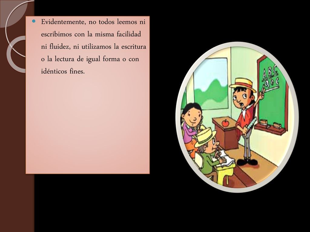 Evidentemente, no todos leemos ni escribimos con la misma facilidad ni fluidez, ni utilizamos la escritura o la lectura de igual forma o con idénticos fines.