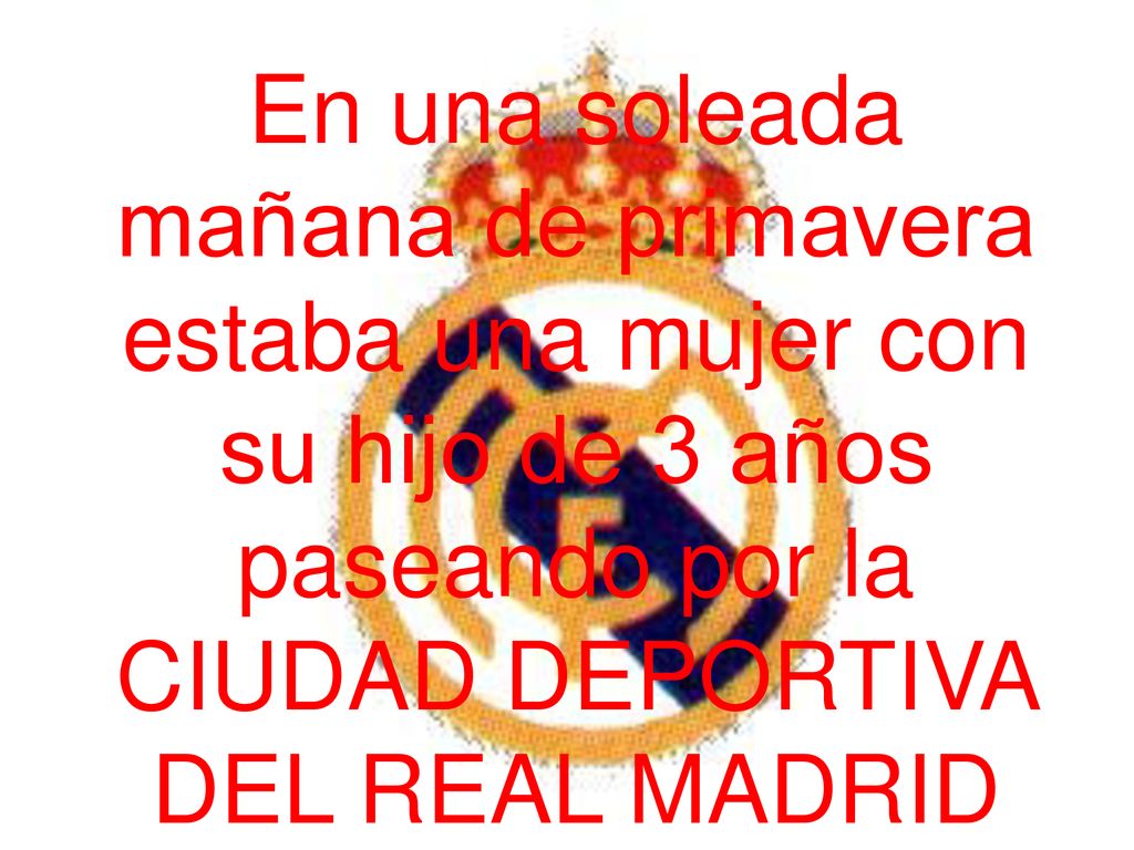 En una soleada mañana de primavera estaba una mujer con su hijo de 3 años paseando por la CIUDAD DEPORTIVA DEL REAL MADRID