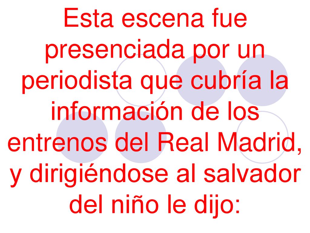 Esta escena fue presenciada por un periodista que cubría la información de los entrenos del Real Madrid, y dirigiéndose al salvador del niño le dijo: