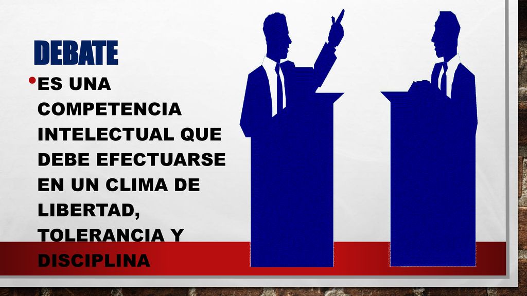 Debate Es una competencia intelectual que debe efectuarse en un clima de libertad, tolerancia y disciplina.