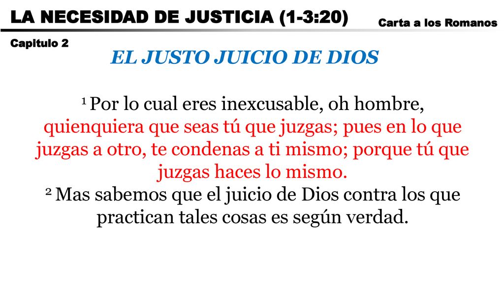 CARTA A LOS ROMANOS LA NECESIDAD DE JUSTICIA (1-3:20) Carta a los Romanos. Capitulo 2. EL JUSTO JUICIO DE DIOS.