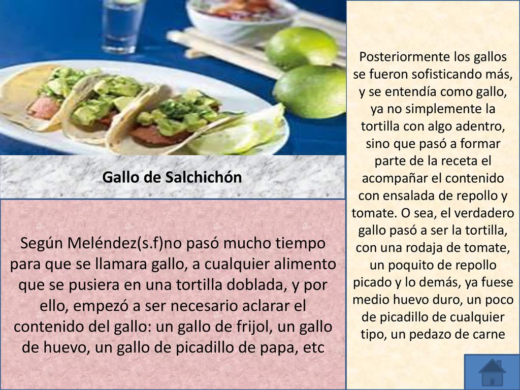 Posteriormente los gallos se fueron sofisticando más, y se entendía como gallo, ya no simplemente la tortilla con algo adentro, sino que pasó a formar parte de la receta el acompañar el contenido con ensalada de repollo y tomate. O sea, el verdadero gallo pasó a ser la tortilla, con una rodaja de tomate, un poquito de repollo picado y lo demás, ya fuese medio huevo duro, un poco de picadillo de cualquier tipo, un pedazo de carne