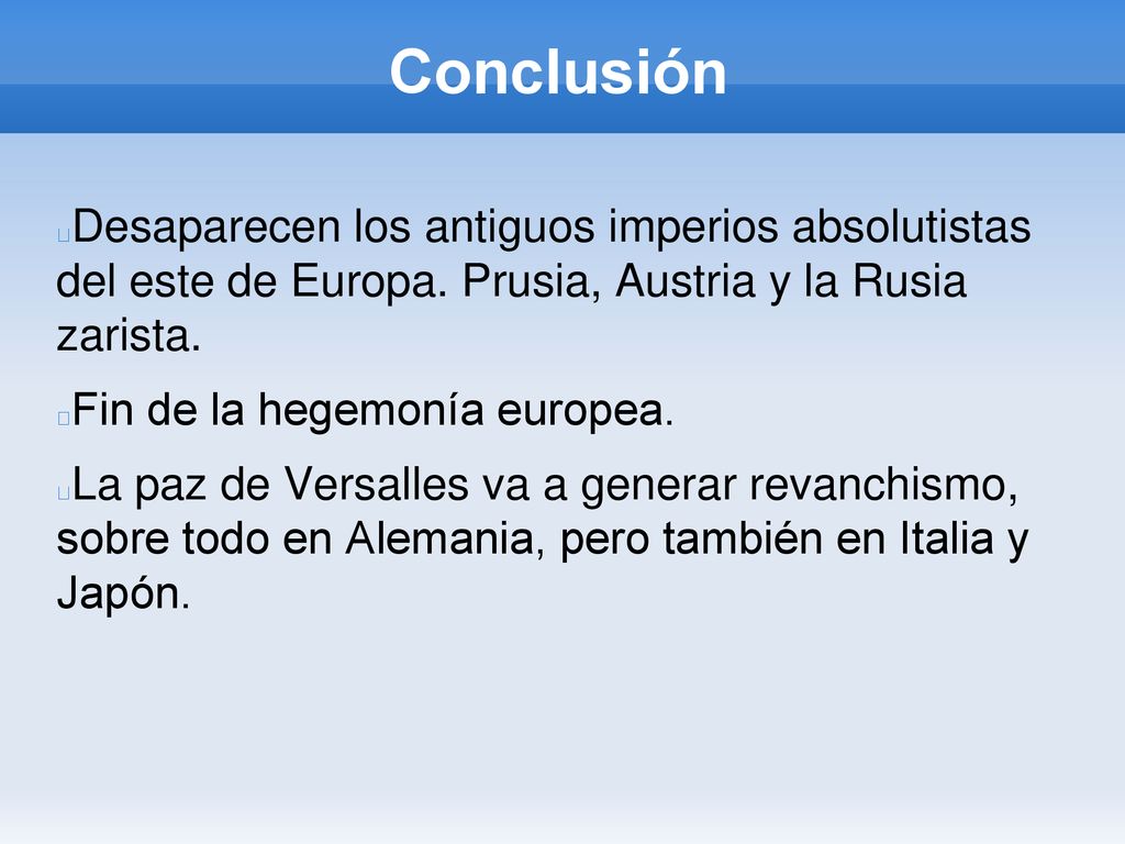 Conclusión Desaparecen los antiguos imperios absolutistas del este de Europa. Prusia, Austria y la Rusia zarista.