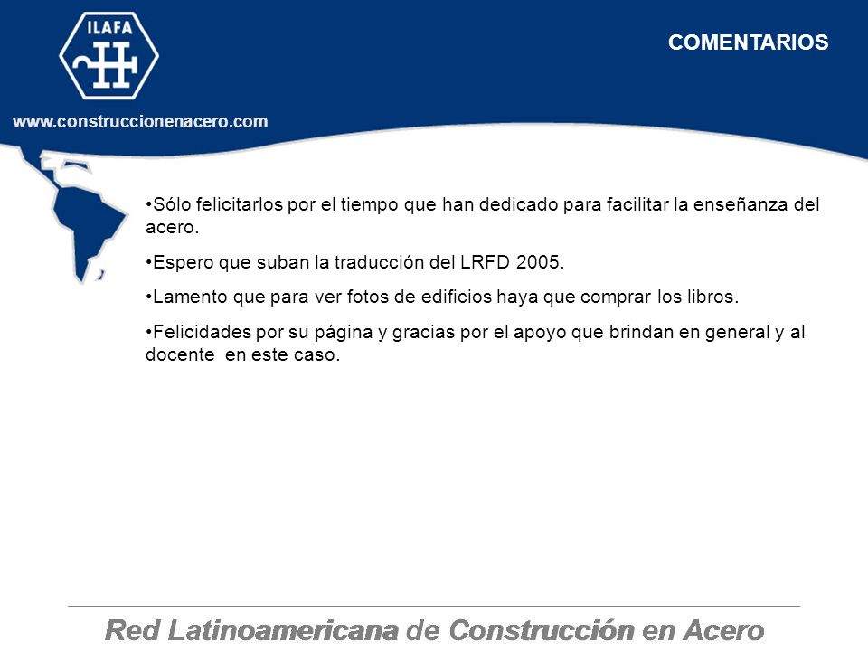 COMENTARIOS Sólo felicitarlos por el tiempo que han dedicado para facilitar la enseñanza del acero.