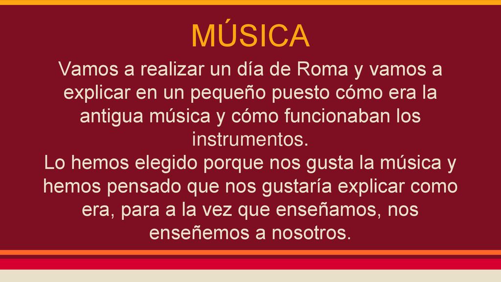 MÚSICA Vamos a realizar un día de Roma y vamos a explicar en un pequeño puesto cómo era la antigua música y cómo funcionaban los instrumentos.