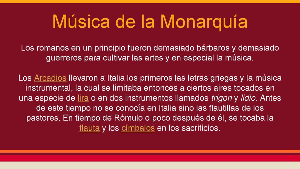 Música de la Monarquía Los romanos en un principio fueron demasiado bárbaros y demasiado guerreros para cultivar las artes y en especial la música.