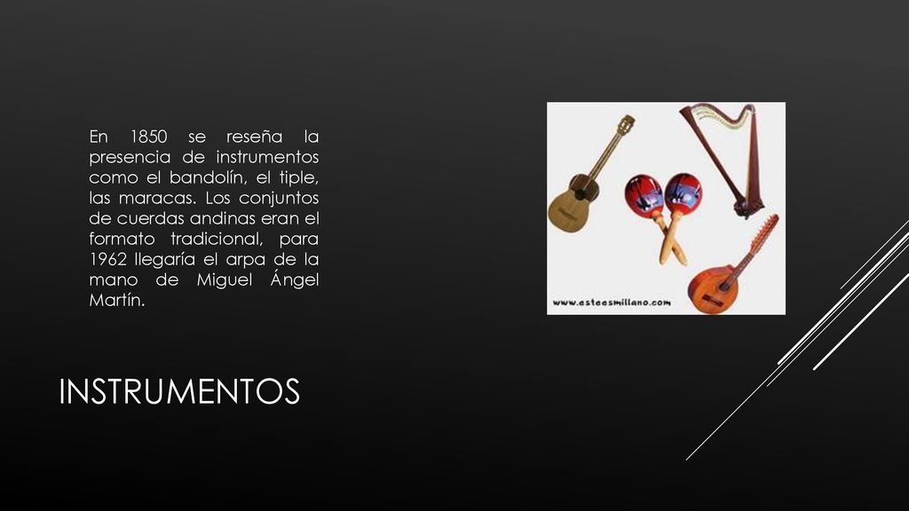 En 1850 se reseña la presencia de instrumentos como el bandolín, el tiple, las maracas. Los conjuntos de cuerdas andinas eran el formato tradicional, para 1962 llegaría el arpa de la mano de Miguel Ángel Martín.