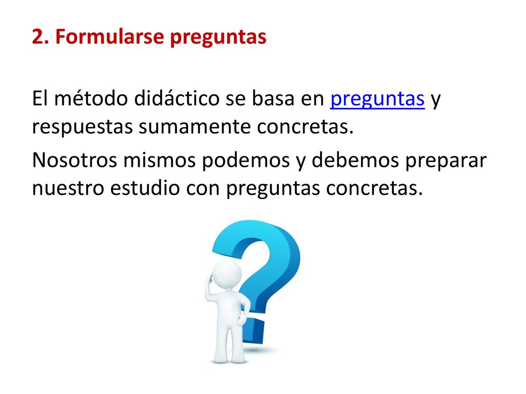 2. Formularse preguntas El método didáctico se basa en preguntas y respuestas sumamente concretas.