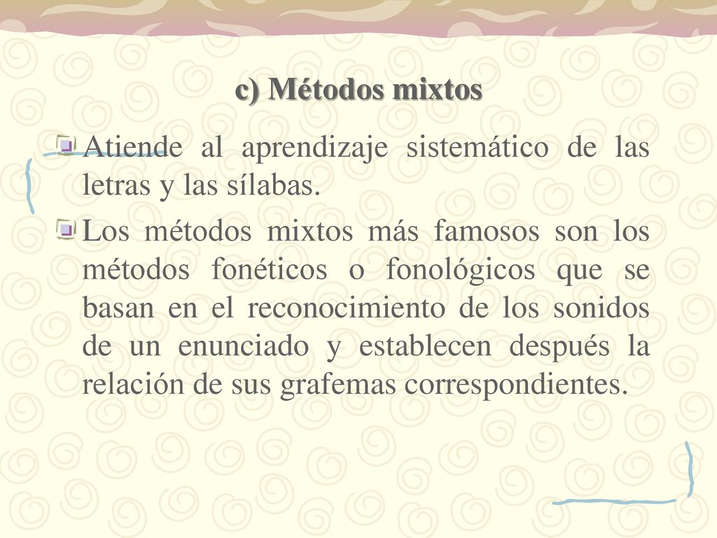 c) Métodos mixtos Atiende al aprendizaje sistemático de las letras y las sílabas.