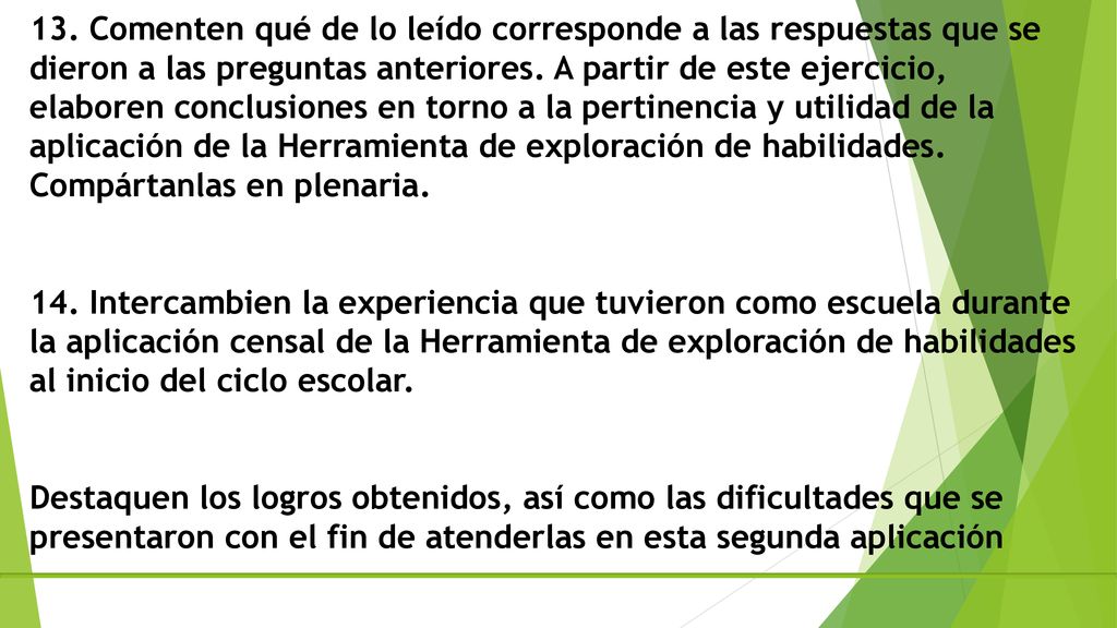 13. Comenten qué de lo leído corresponde a las respuestas que se dieron a las preguntas anteriores. A partir de este ejercicio, elaboren conclusiones en torno a la pertinencia y utilidad de la aplicación de la Herramienta de exploración de habilidades.